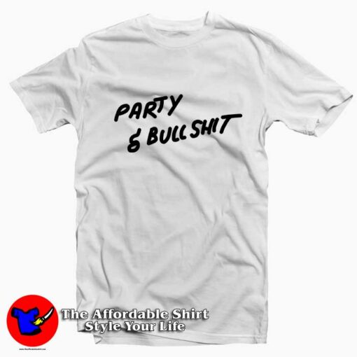 Party And Bullshit Tee Shirt