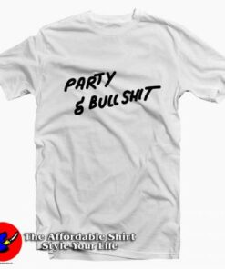 Party And Bullshit Tee Shirt Party And Bullshit Tee Shirt