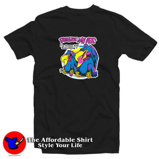 Patience My Ass Im Gonna Kill Something Vulture Novelty T-Shirt