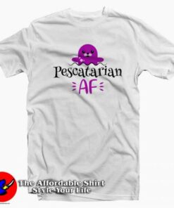 Pescatarian AF Cute T-Shirt For Men Or Women Pescatarian AF Cute T-Shirt For Men Or Women