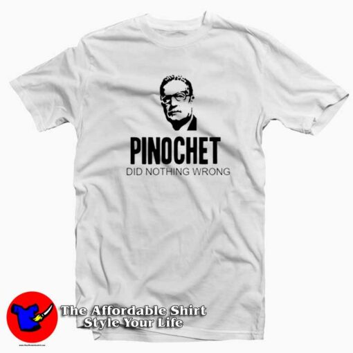 Pinochet Did Nothing Wrong Unisex T-shirt On Sale