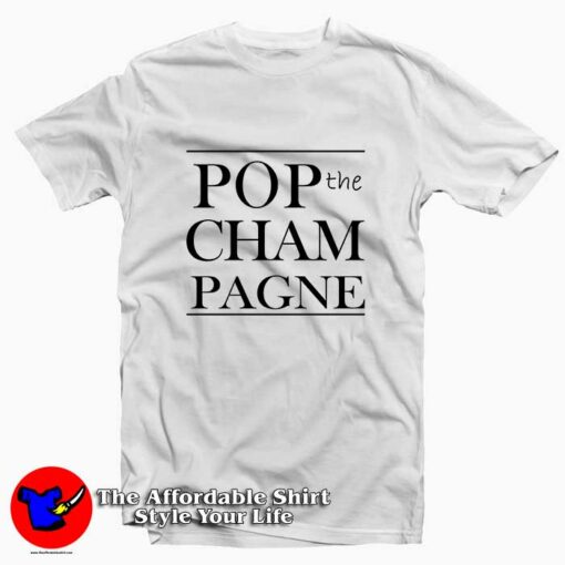 Pop The Champagne Tee Shirt