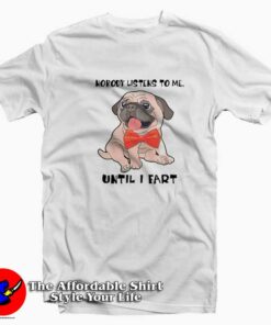 Pug Funny Nobody Listens To Me Until I Fart T-shirt On Sale