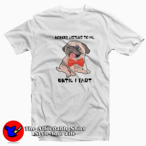 Pug Funny Nobody Listens To Me Until I Fart T-shirt On Sale