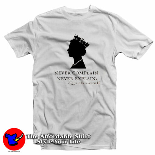 Queen Elizabeth Never Complain Never Explain T-Shirt On Sale