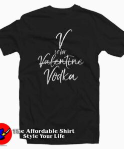 Quote For Singles V Is For Vodka T-Shirt Gifts Valentine Day Quote For Singles V Is For Vodka T-Shirt Gifts Valentine Day