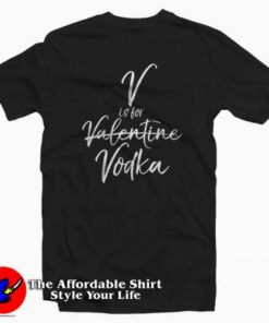 Quote For Singles V Is For Vodka T-Shirt Gifts Valentine Day Quote For Singles V Is For Vodka T-Shirt Gifts Valentine Day