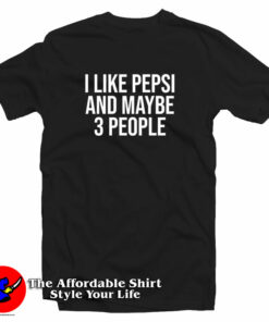 i like pepsi and maybe 3 people T Shirt 1