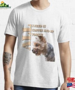 All I Need Is Coffee And My Yorky Essential T-Shirt Classic Sweatshirt All I Need Is Coffee And My Yorky Essential T-Shirt Classic Sweatshirt