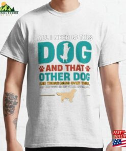 All I Need Is This Dog And That Other Classic T Shirt Hoodie 1
