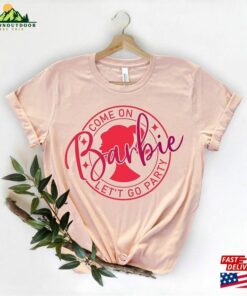 Barbie Come On Let’s Go Party Shirt Birthday Gift Sweatshirt Classic Barbie Come On Let’s Go Party Shirt Birthday Gift Sweatshirt Classic