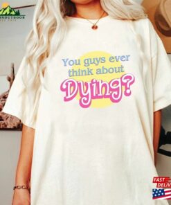 Barbie Shirt Movie 2023 Quote Saying Dying Sweatshirt T-Shirt Barbie Shirt Movie 2023 Quote Saying Dying Sweatshirt T-Shirt