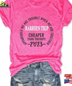 Barbie Trip Cheapter Than Therapy Shirts Tee Unisex T Shirt 3
