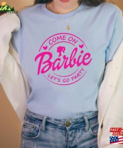 Barble Come On Lets Go Party T Shirt Barbi Doll Sweatshirt Classic Unisex 3