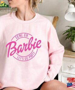 Come On Barbie Let’s Go Party Both Sides Sweatshirt Movies T-Shirt Unisex