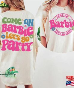 Come On Barbie Let's Go Party Shirt 2023 Sweatshirt Hoodie 1 Come On Barbie Lets Go Party Shirt 2023 Sweatshirt Hoodie 2