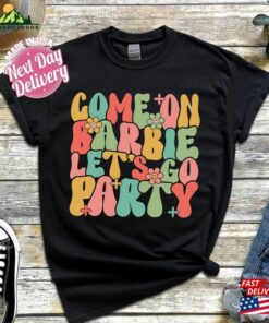 Come On Barbie Let’s Go Party Shirt Birthday Classic Unisex Come On Barbie Let’s Go Party Shirt Birthday Classic Unisex