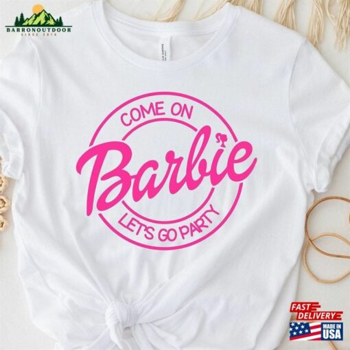 Come On Barbie Lets Go Party Shirt Fan Classic Unisex