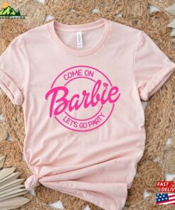 Come On Barbie Lets Go Party Shirt Fan Classic Unisex Come On Barbie Lets Go Party Shirt Fan Classic Unisex