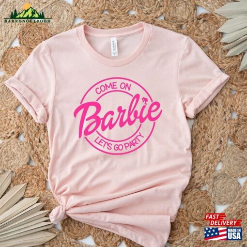 Come On Barbie Lets Go Party Shirt Fan Classic Unisex