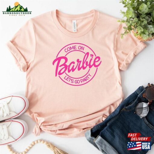 Come On Barbie Lets Go Party Shirt Fan Classic Unisex