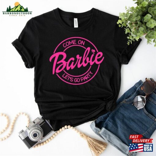 Come On Barbie Lets Go Party Shirt Fan Classic Unisex