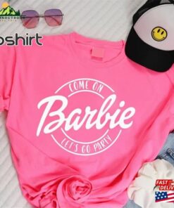 Come On Barbie Let’s Go Party Shirt Sweatshirt Unisex Come On Barbie Let’s Go Party Shirt Sweatshirt Unisex