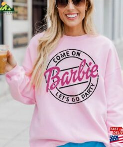 Come On Barbie Let’s Go Party Sweatshirt Birthday Shirt Unisex Come On Barbie Let’s Go Party Sweatshirt Birthday Shirt Unisex