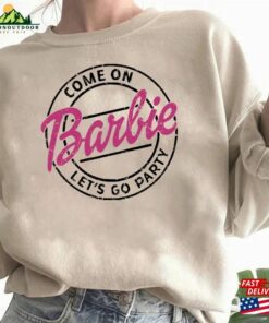Come On Barbie Let’s Go Party Sweatshirt Birthday Shirt Unisex Come On Barbie Let’s Go Party Sweatshirt Birthday Shirt Unisex