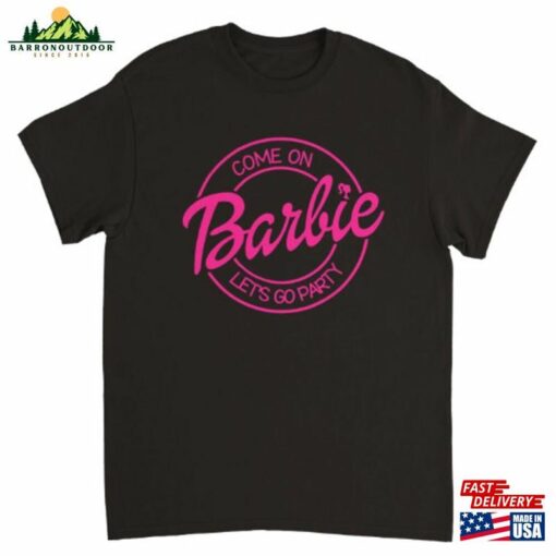 Come On Barbie Lets Go Party T-Shirt Fan T Unisex Classic