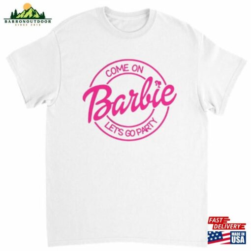 Come On Barbie Lets Go Party T-Shirt Fan T Unisex Classic