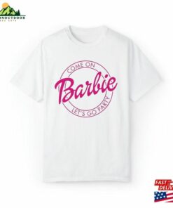 Come On Barbie Lets Go Party Unisex Garment Dyed T-Shirt Classic Come On Barbie Lets Go Party Unisex Garment Dyed T-Shirt Classic