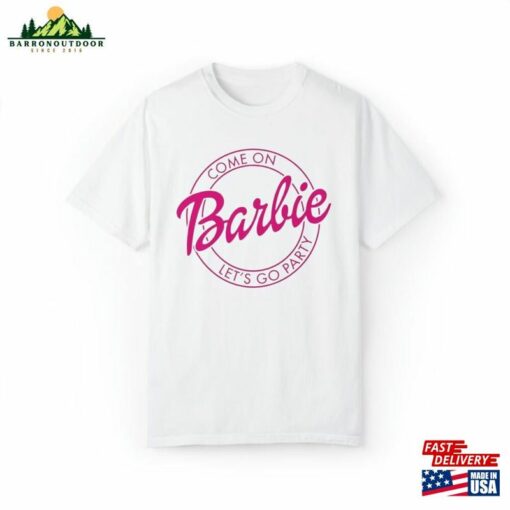 Come On Barbie Lets Go Party Unisex Garment Dyed T-Shirt Classic