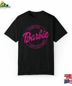 Come On Barbie Lets Go Party Unisex Garment Dyed T-Shirt Classic Come On Barbie Lets Go Party Unisex Garment Dyed T-Shirt Classic
