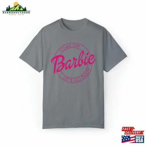 Come On Barbie Lets Go Party Unisex Garment Dyed T-Shirt Classic