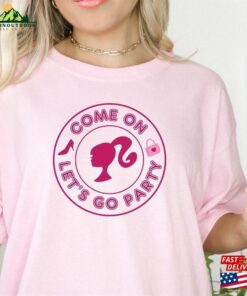 Come On Barbs Let’s Go Party Tshirt Pink Doll Birthday Gift Unisex T-Shirt Come On Barbs Let’s Go Party Tshirt Pink Doll Birthday Gift Unisex T-Shirt