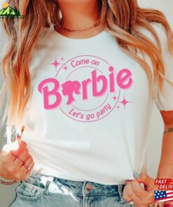 Come On Let’s Go Party Shirt Barbi Unisex Sweatshirt Come On Let’s Go Party Shirt Barbi Unisex Sweatshirt