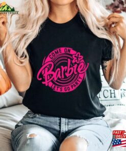 Come On Let’s Go Party Shirt Barbie Unisex T-Shirt Come On Let’s Go Party Shirt Barbie Unisex T-Shirt