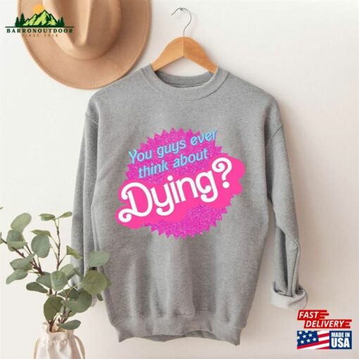 Comfort Colors You Guys Ever Think About Dying T-Shirt Do Shirt Cute Retro Sorority Tee Hoodie Unisex