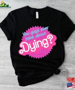 Comfort Colors You Guys Ever Think About Dying T Shirt Do Shirt Cute Retro Sorority Tee Hoodie Unisex 4