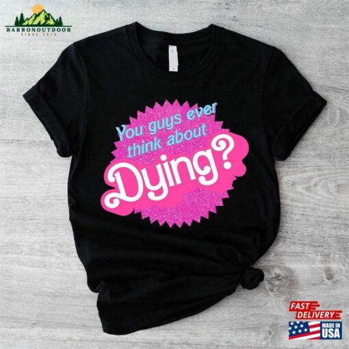 Comfort Colors You Guys Ever Think About Dying T-Shirt Do Shirt Cute Retro Sorority Tee Hoodie Unisex