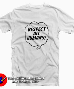 Respect All Humans Social Justice T Shirt Cheap Respect All Humans Social Justice T Shirt Cheap