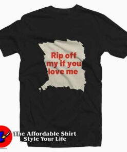 Rip Off My If You Love Me Graphic Unisex T-Shirt On Sale Rip Off My If You Love Me Graphic Unisex T-Shirt On Sale