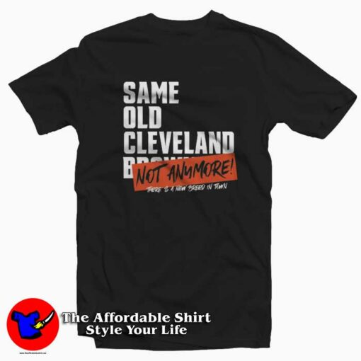 Same Old Cleveland Browns Not Anymore T-shirt On Sale