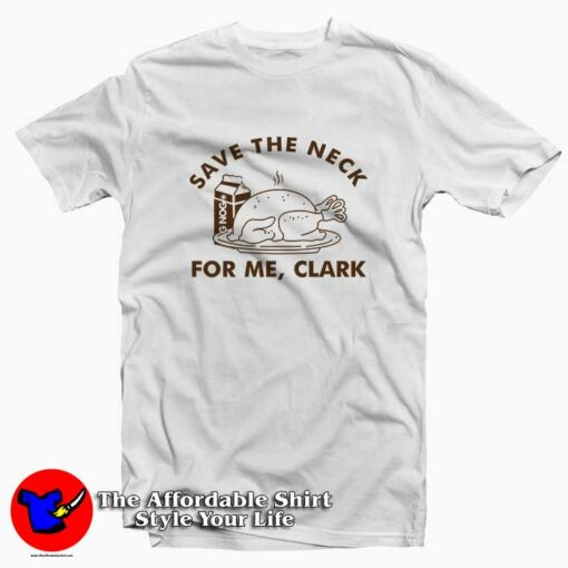 Save The Neck For Me Clark Funny Thanks giving Tee Shirt