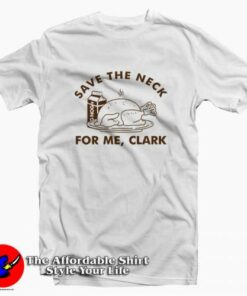 Save The Neck For Me Clark Funny Thanks giving Tee Shirt 2