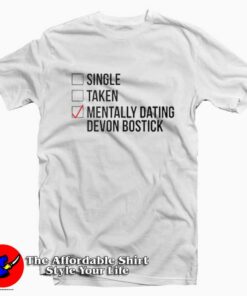 Single Taken Mentally Dating Devon Bostick T-shirt On Sale Single Taken Mentally Dating Devon Bostick T-shirt On Sale