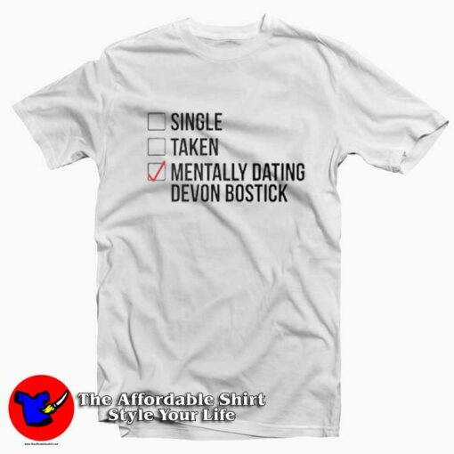 Single Taken Mentally Dating Devon Bostick T-shirt On Sale