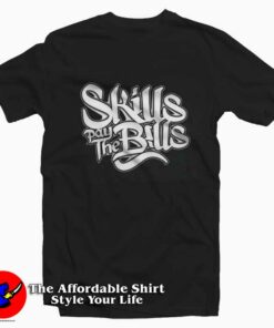 Skills Pay The Bills Funny Joke Awesome T-shirt On Sale Skills Pay The Bills Funny Joke Awesome T-shirt On Sale