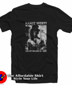 Slash Kanye West Never Heard Of Her T-Shirt On Sale Slash Kanye West Never Heard Of Her T-Shirt On Sale